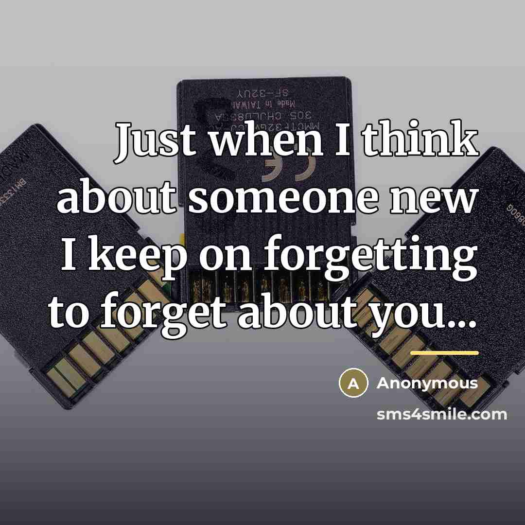 “Just when I think about someone new I keep on…” quote by Anonymous