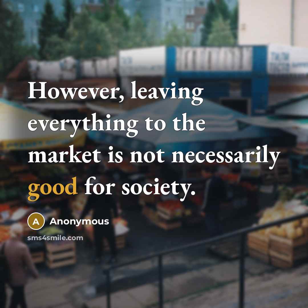 “However, leaving everything to the market is not necessarily good…” quote by Anonymous
