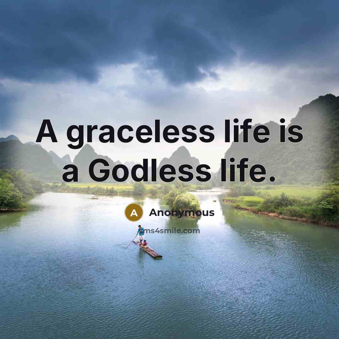 “A graceless life is a Godless life.…” quote by Anonymous