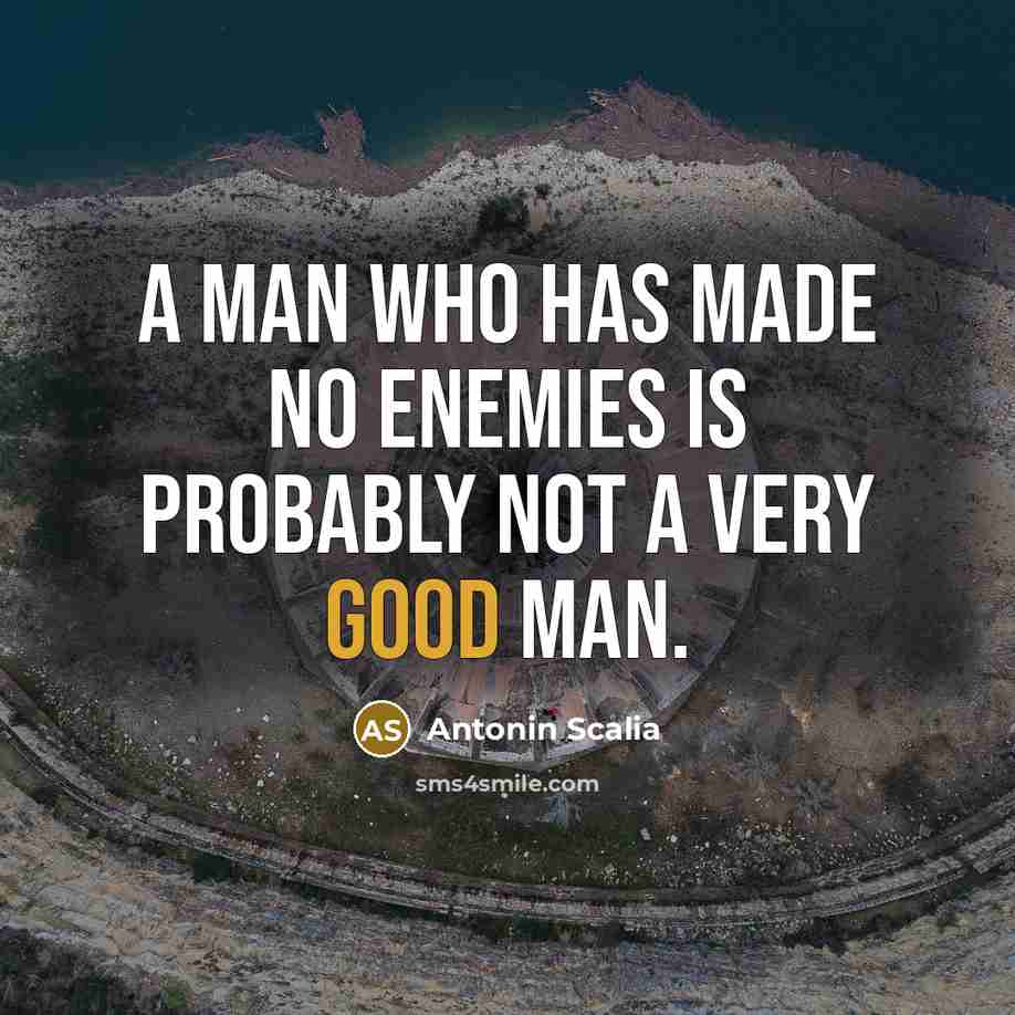 “A man who has made no enemies is probably not…” quote by Antonin Scalia