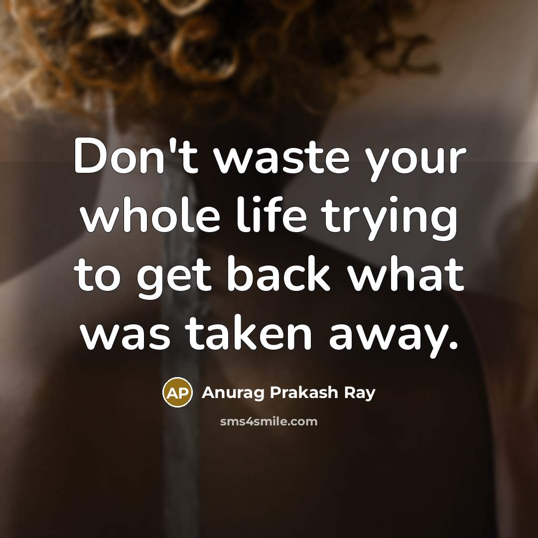 “Don't waste your whole life trying to get back what…” quote by Anurag Prakash Ray