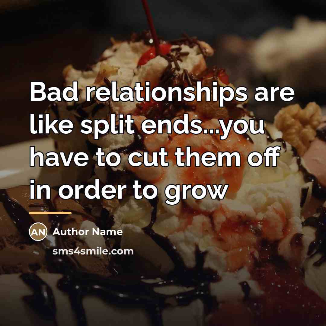 “Bad relationships are like split ends...you have to cut them…” quote by Author Name