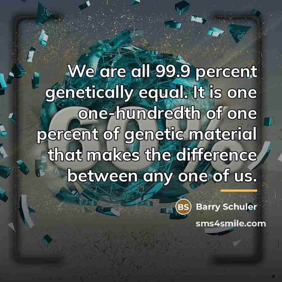 “We are all 99.9 percent genetically equal. It is one…” quote by Barry Schuler