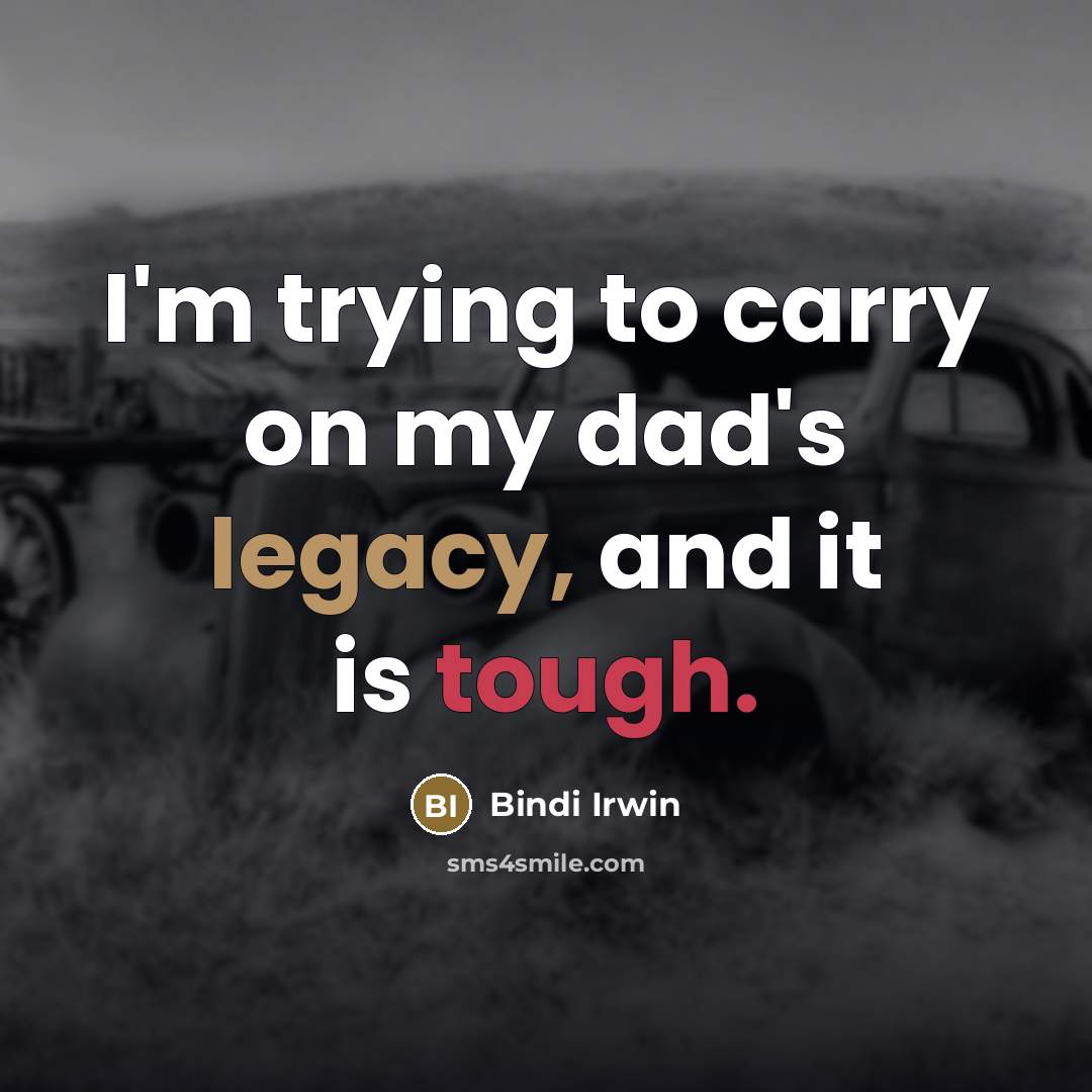 “I'm trying to carry on my dad's legacy, and it…” quote by Bindi Irwin