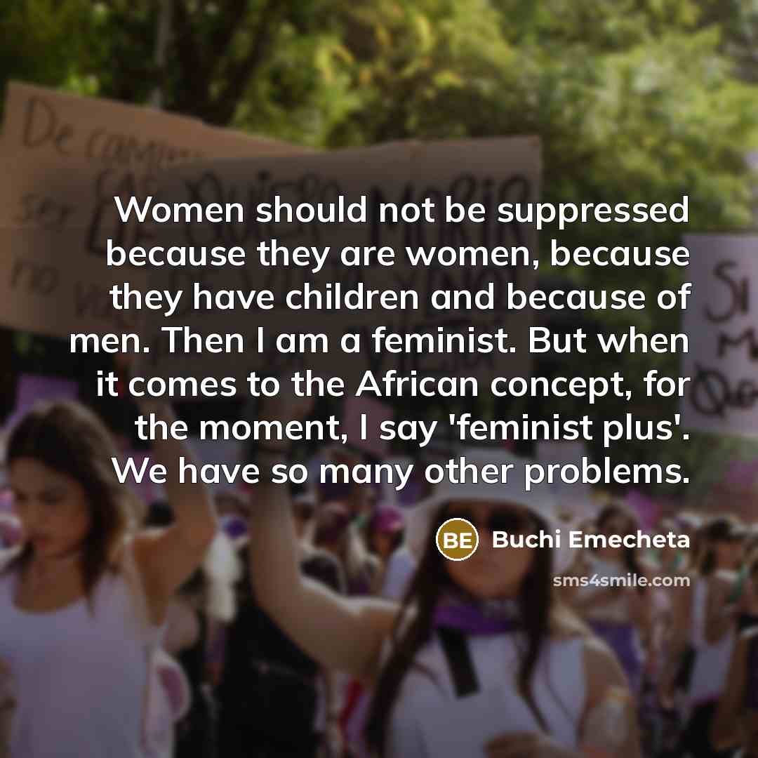 “Women should not be suppressed because they are women, because…” quote by Buchi Emecheta