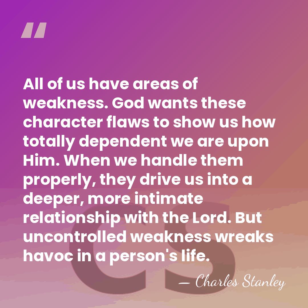 All of us have areas of weakness. God wants these character flaws&hellip; - Charles Stanley