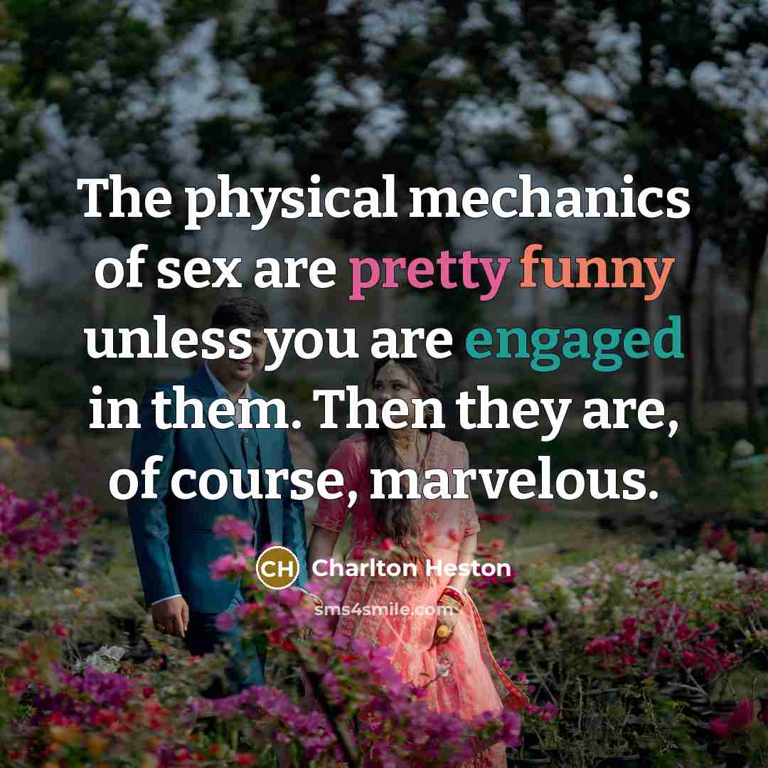 “The physical mechanics of sex are pretty funny unless you…” quote by Charlton Heston