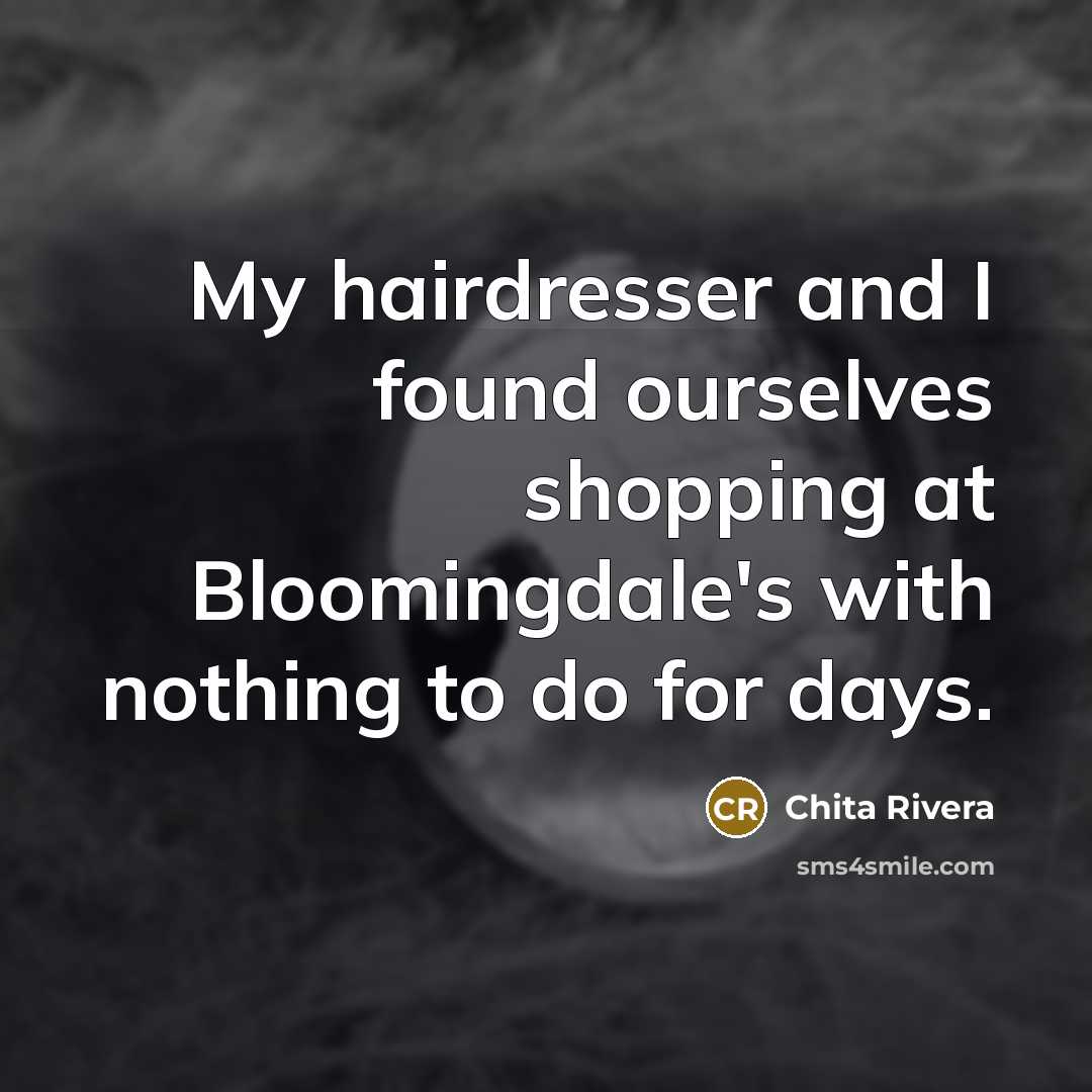 “My hairdresser and I found ourselves shopping at Bloomingdale's with…” quote by Chita Rivera