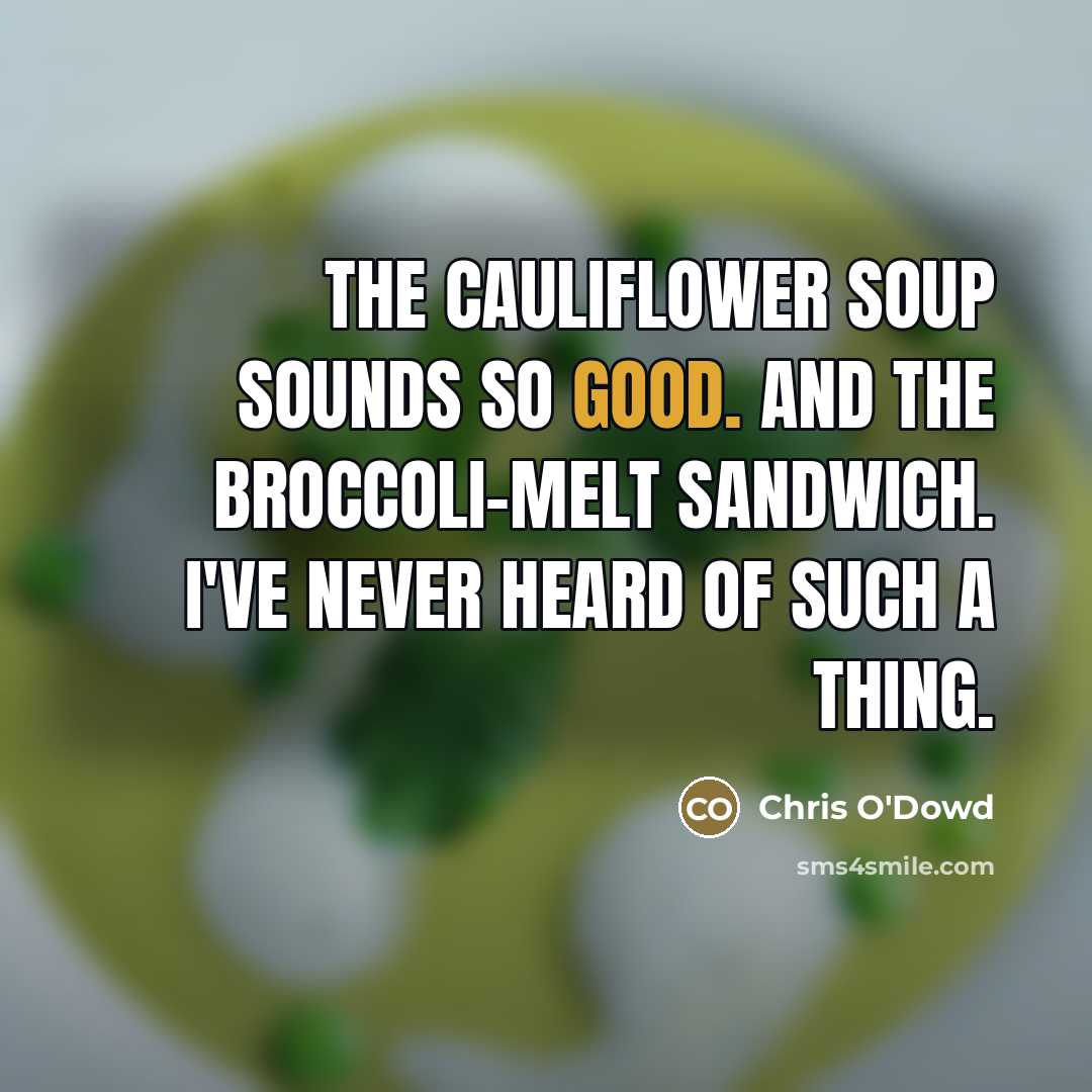 “The cauliflower soup sounds so good. And the broccoli-melt sandwich.…” quote by Chris O'Dowd