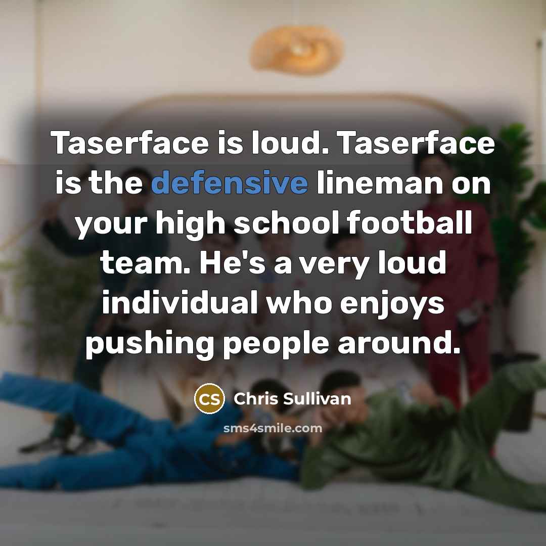 “Taserface is loud. Taserface is the defensive lineman on your…” quote by Chris Sullivan