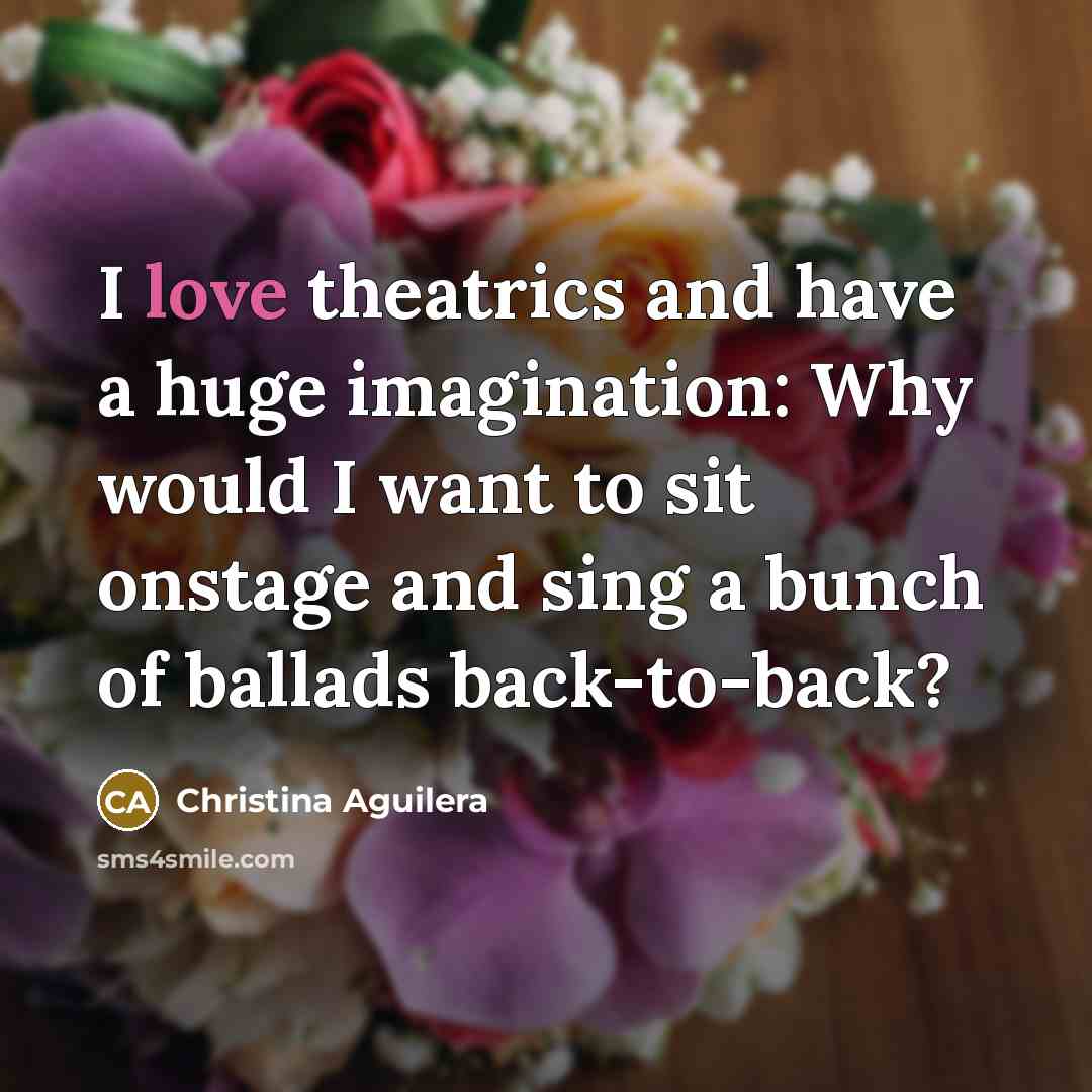 “I love theatrics and have a huge imagination: Why would…” quote by Christina Aguilera