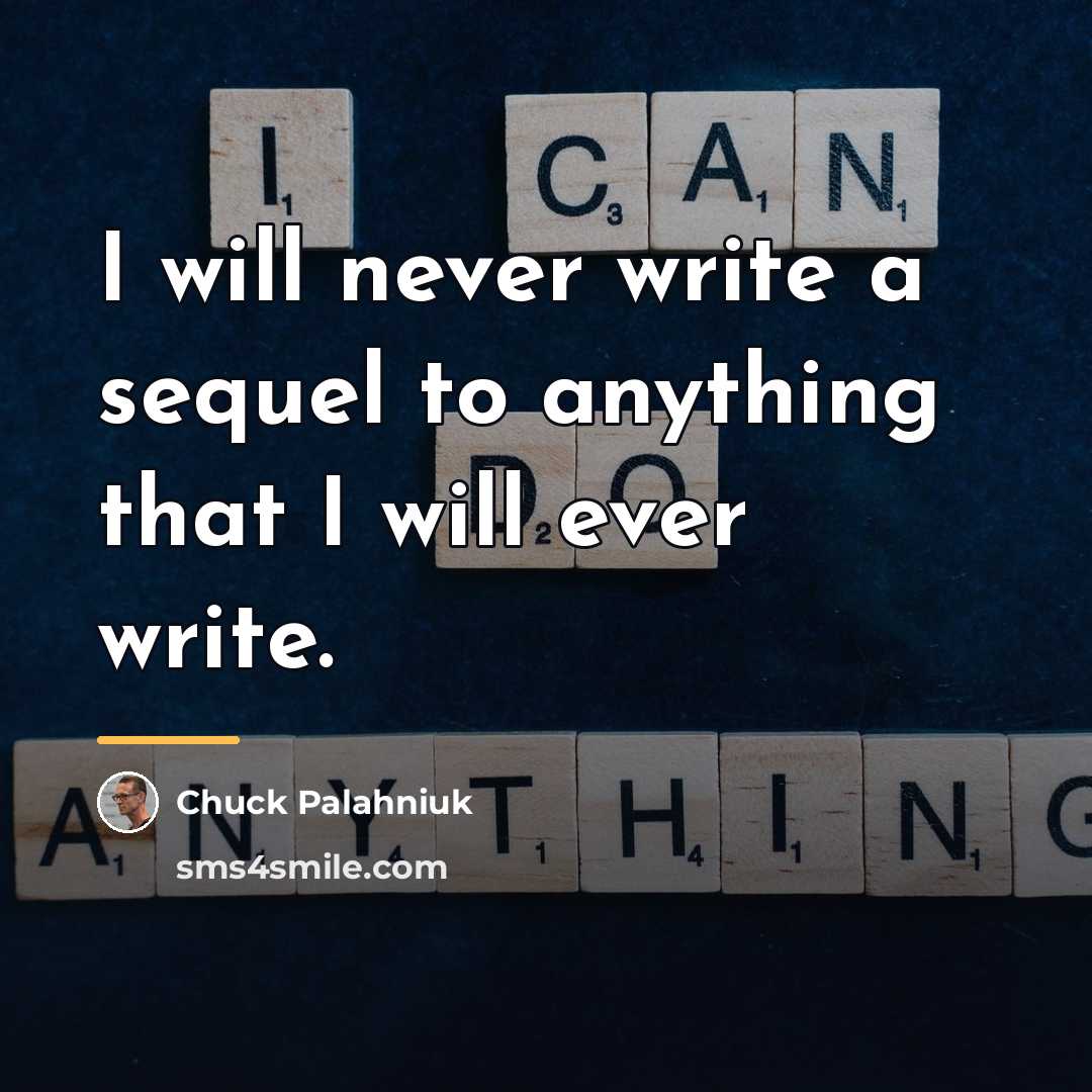 “I will never write a sequel to anything that I…” quote by Chuck Palahniuk