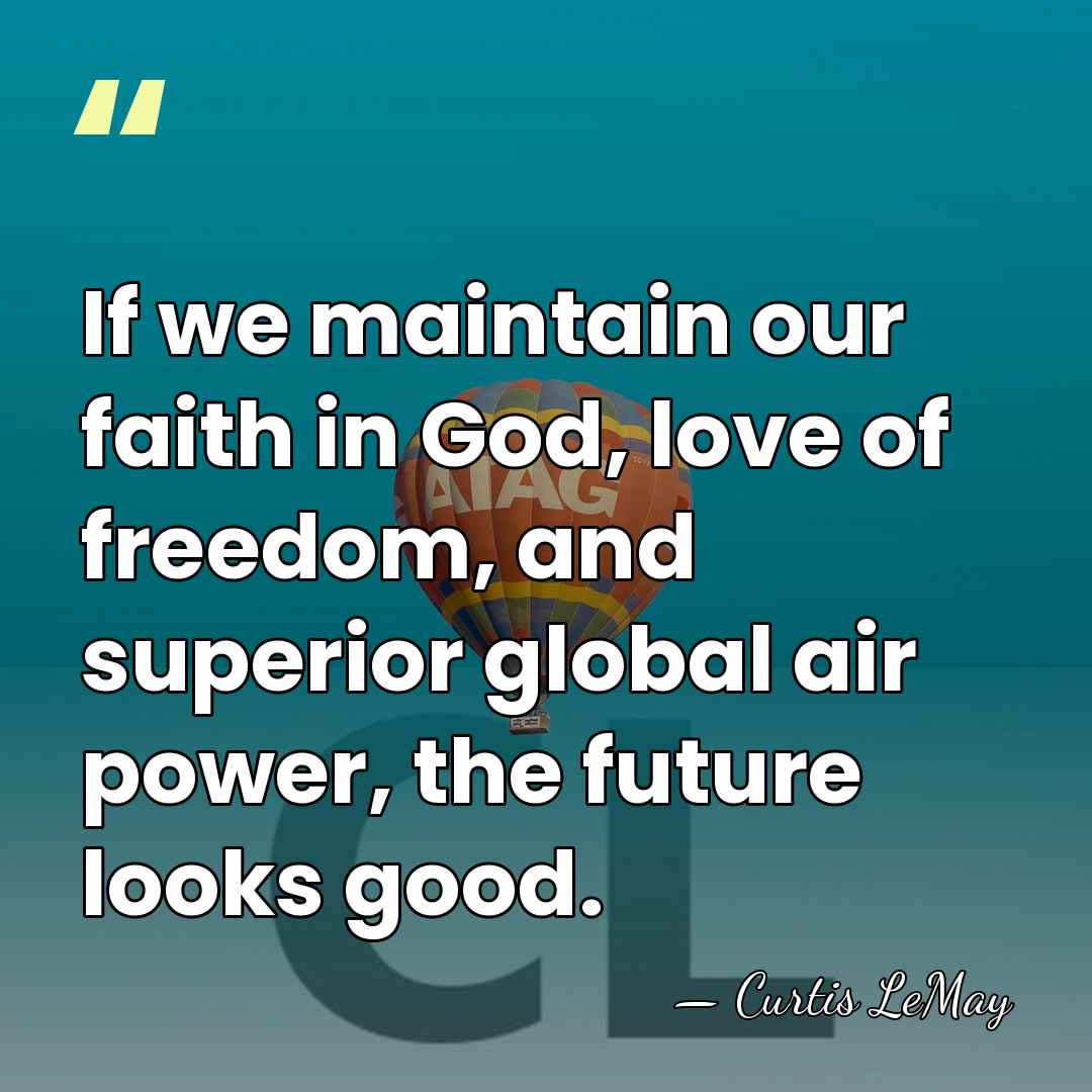 If we maintain our faith in God, love of freedom, and superior&hellip; - Curtis LeMay