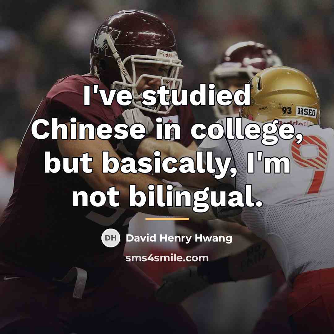 “I've studied Chinese in college, but basically, I'm not bilingual.…” quote by David Henry Hwang