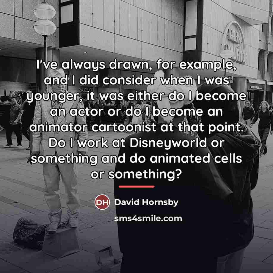 “I've always drawn, for example, and I did consider when…” quote by David Hornsby