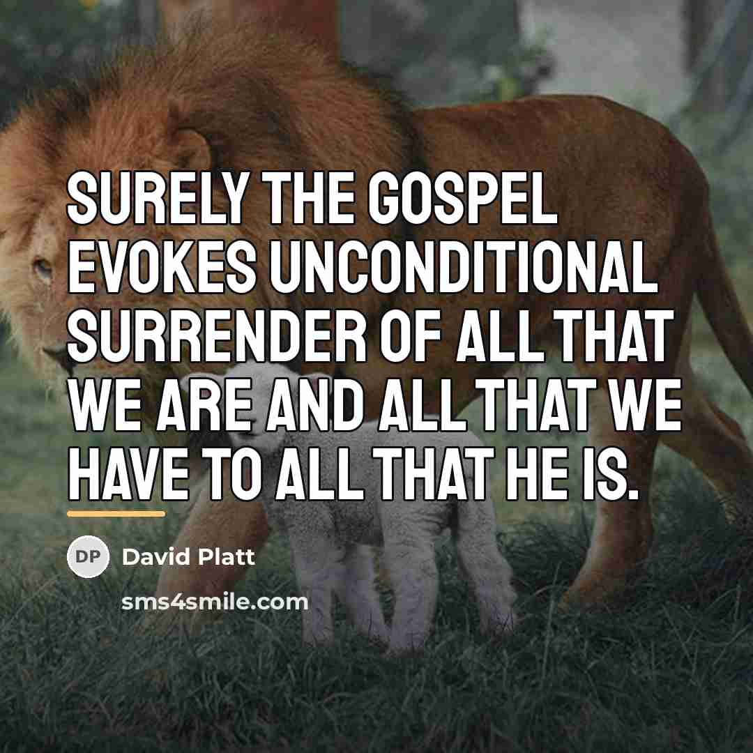 “Surely the gospel evokes unconditional surrender of all that we…” quote by David Platt