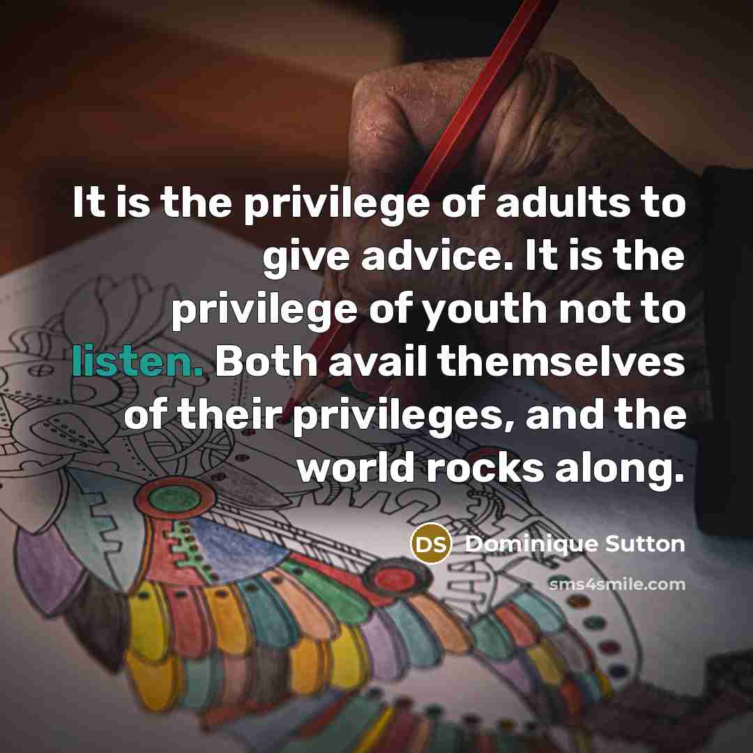 “It is the privilege of adults to give advice. It…” quote by Dominique Sutton
