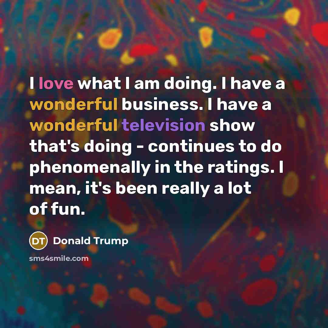 “I love what I am doing. I have a wonderful…” quote by Donald Trump