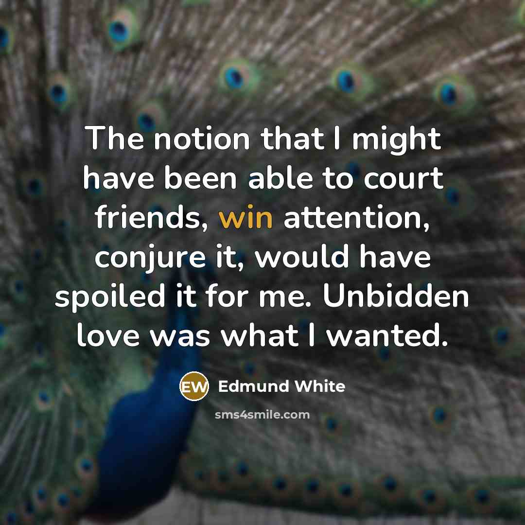 “The notion that I might have been able to court…” quote by Edmund White