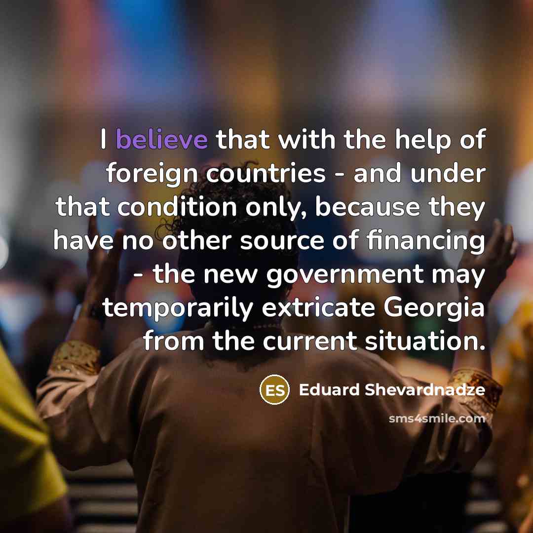 “I believe that with the help of foreign countries -…” quote by Eduard Shevardnadze