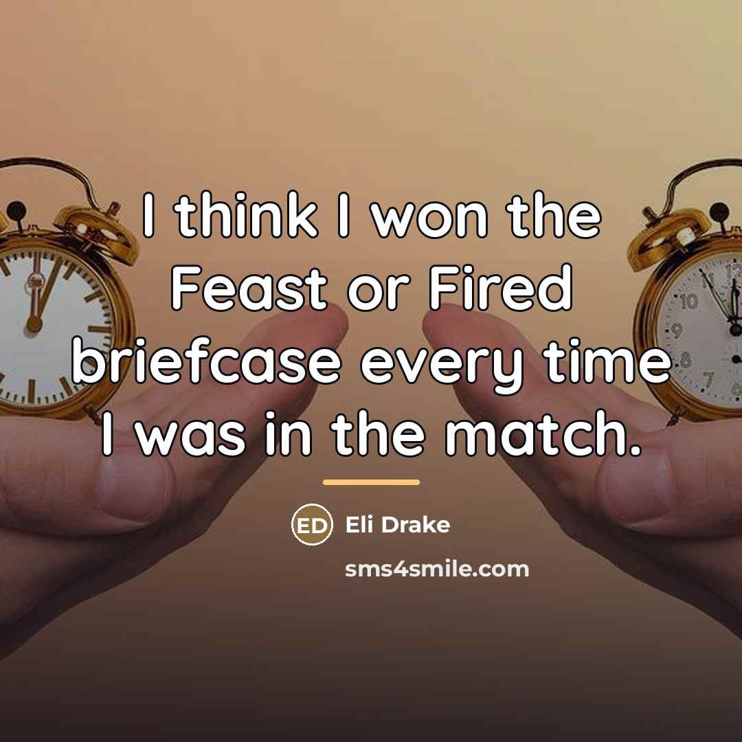 “I think I won the Feast or Fired briefcase every…” quote by Eli Drake