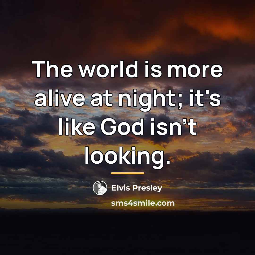 “The world is more alive at night; it's like God…” quote by Elvis Presley