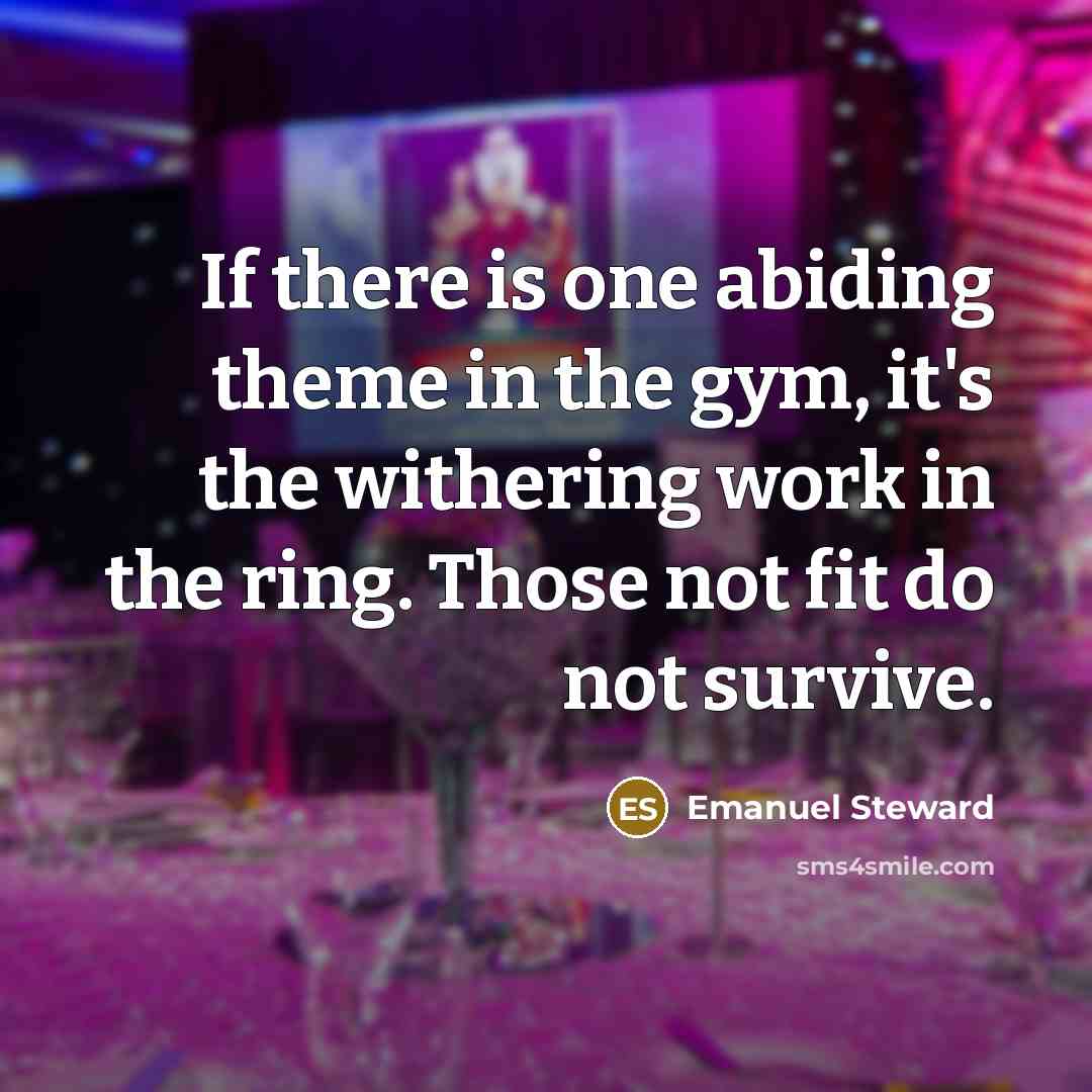 “If there is one abiding theme in the gym, it's…” quote by Emanuel Steward