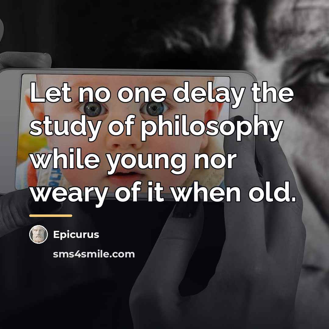 “Let no one delay the study of philosophy while young…” quote by Epicurus