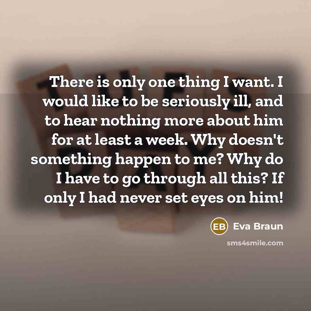 “There is only one thing I want. I would like…” quote by Eva Braun