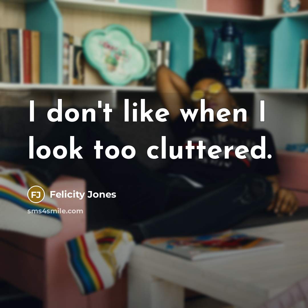 “I don't like when I look too cluttered.…” quote by Felicity Jones