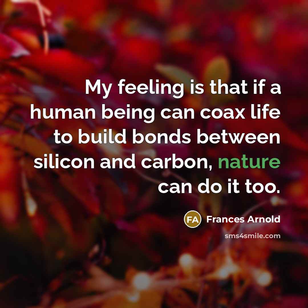 “My feeling is that if a human being can coax…” quote by Frances Arnold