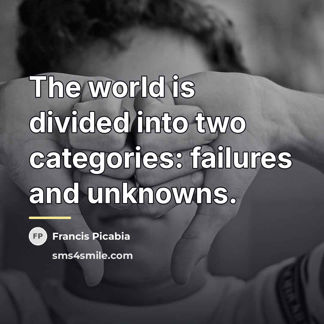 “The world is divided into two categories: failures and unknowns.…” quote by Francis Picabia