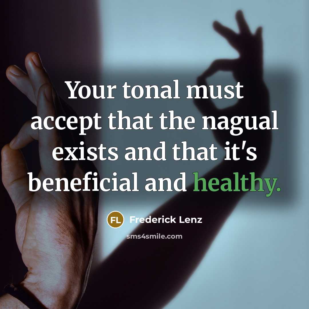 “Your tonal must accept that the nagual exists and that…” quote by Frederick Lenz