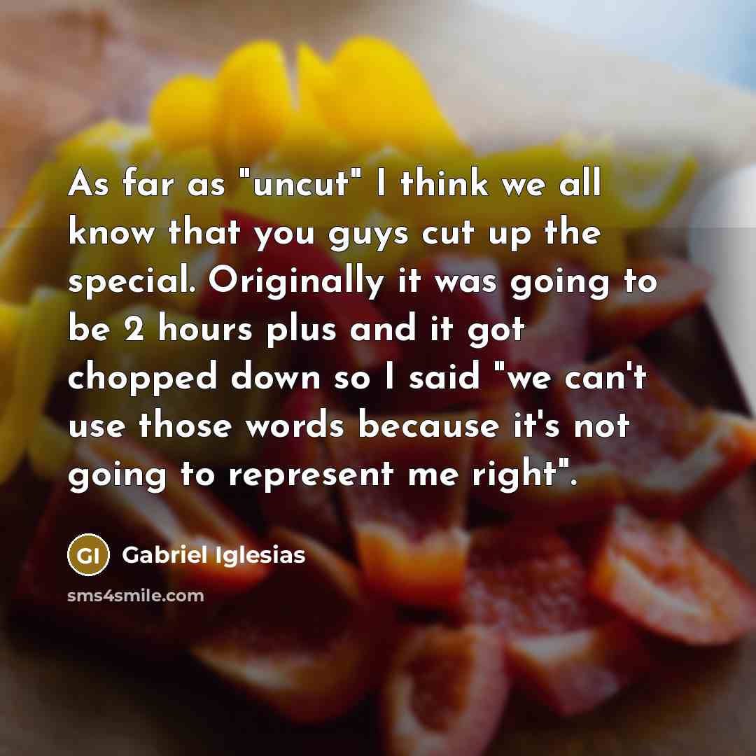 “As far as "uncut" I think we all know that…” quote by Gabriel Iglesias