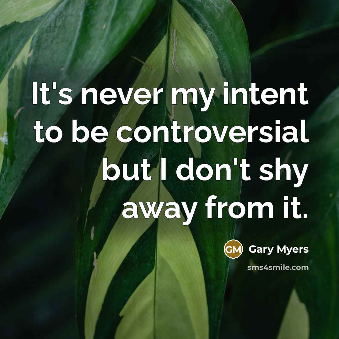 “It's never my intent to be controversial but I don't…” quote by Gary Myers