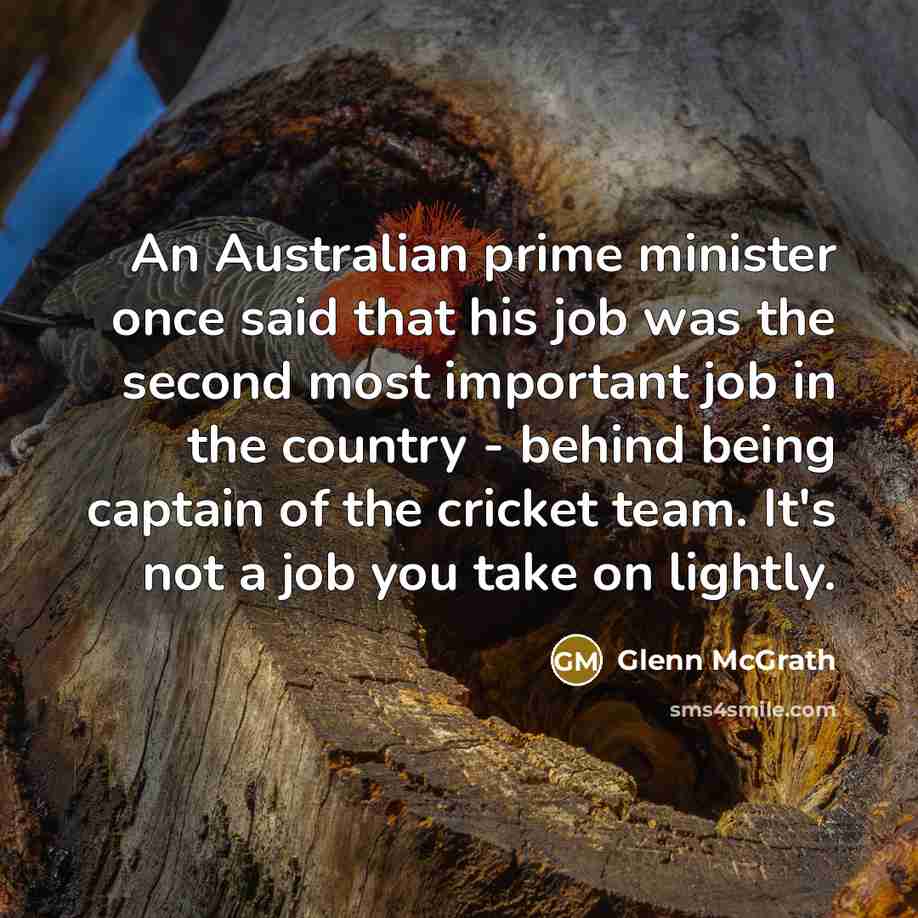 “An Australian prime minister once said that his job was…” quote by Glenn McGrath