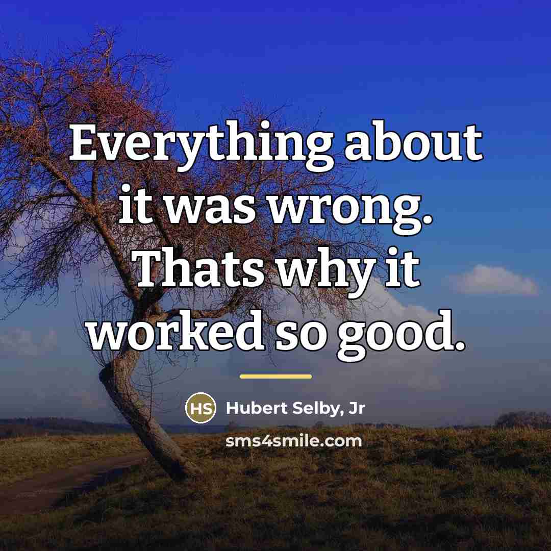 “Everything about it was wrong. Thats why it worked so…” quote by Hubert Selby, Jr