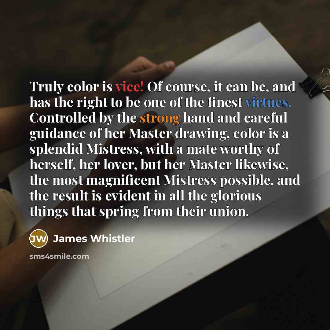 “Truly color is vice! Of course, it can be, and…” quote by James Whistler
