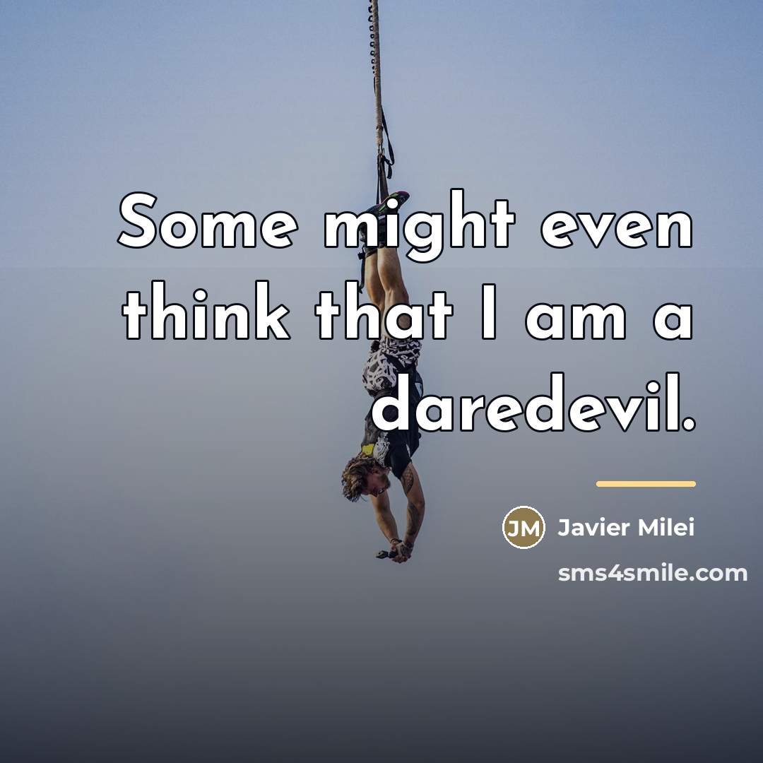 “Some might even think that I am a daredevil.…” quote by Javier Milei