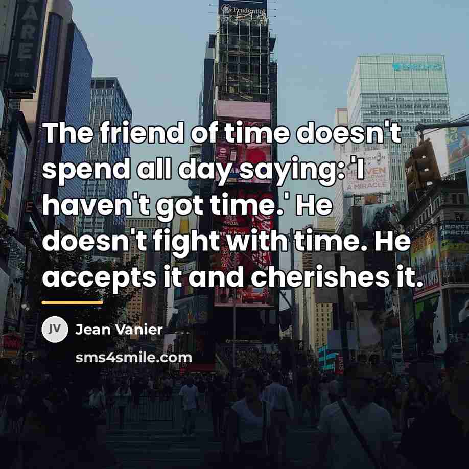 “The friend of time doesn't spend all day saying: 'I…” quote by Jean Vanier