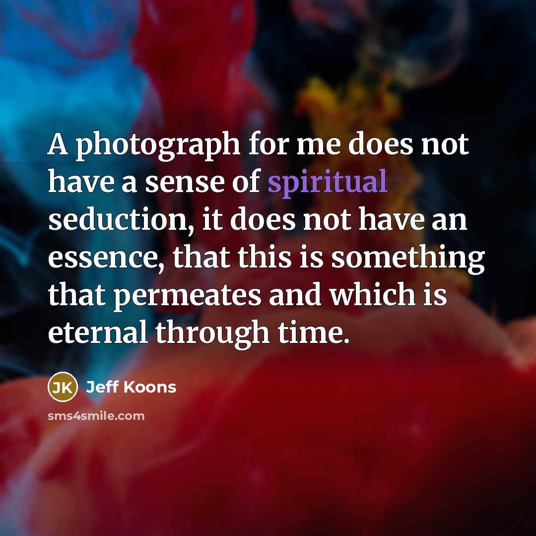 “A photograph for me does not have a sense of…” quote by Jeff Koons