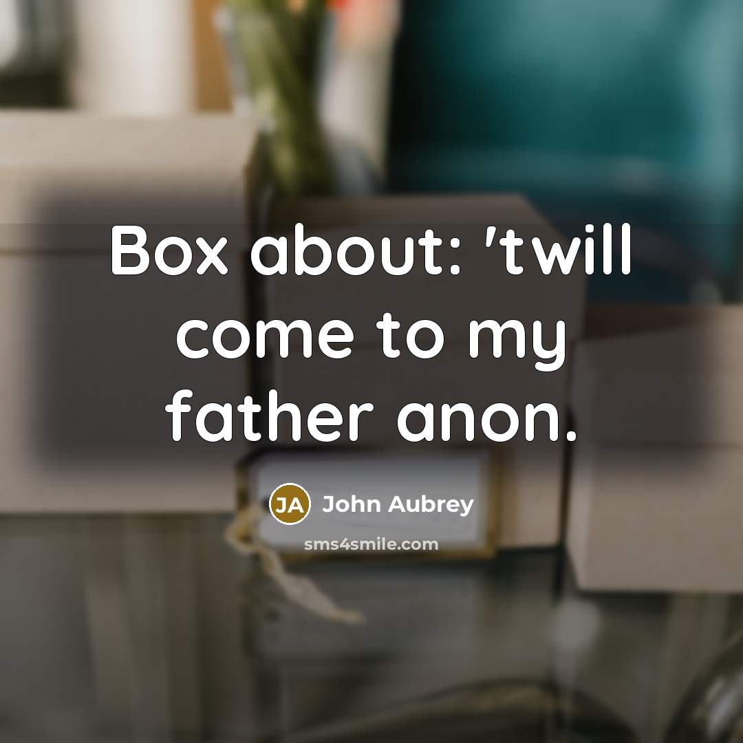 “Box about: 'twill come to my father anon.…” quote by John Aubrey