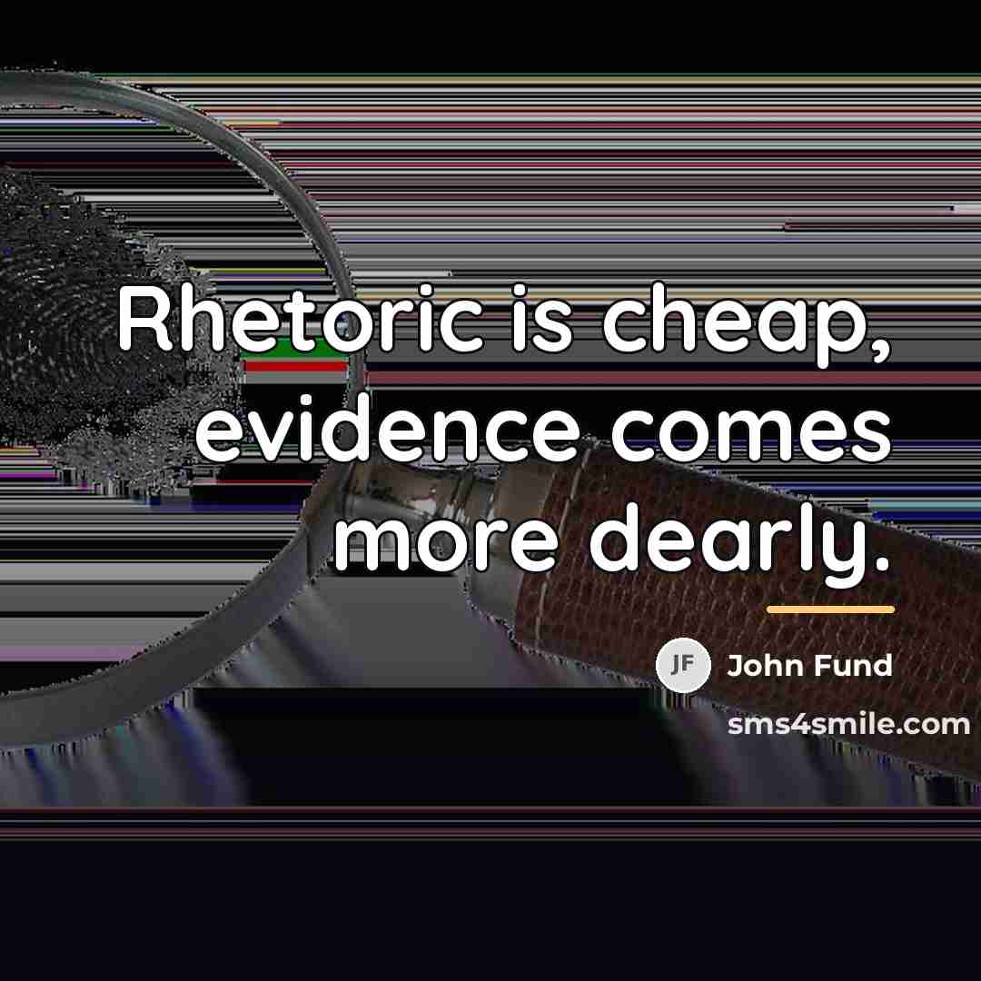 “Rhetoric is cheap, evidence comes more dearly.…” quote by John Fund