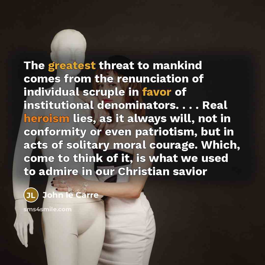 “The greatest threat to mankind comes from the renunciation of…” quote by John le Carre