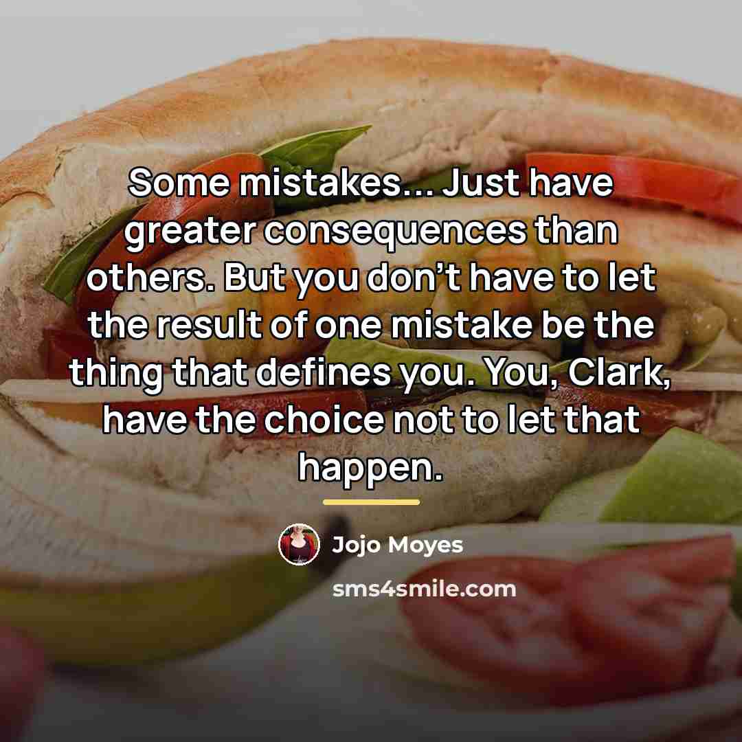“Some mistakes... Just have greater consequences than others. But you…” quote by Jojo Moyes
