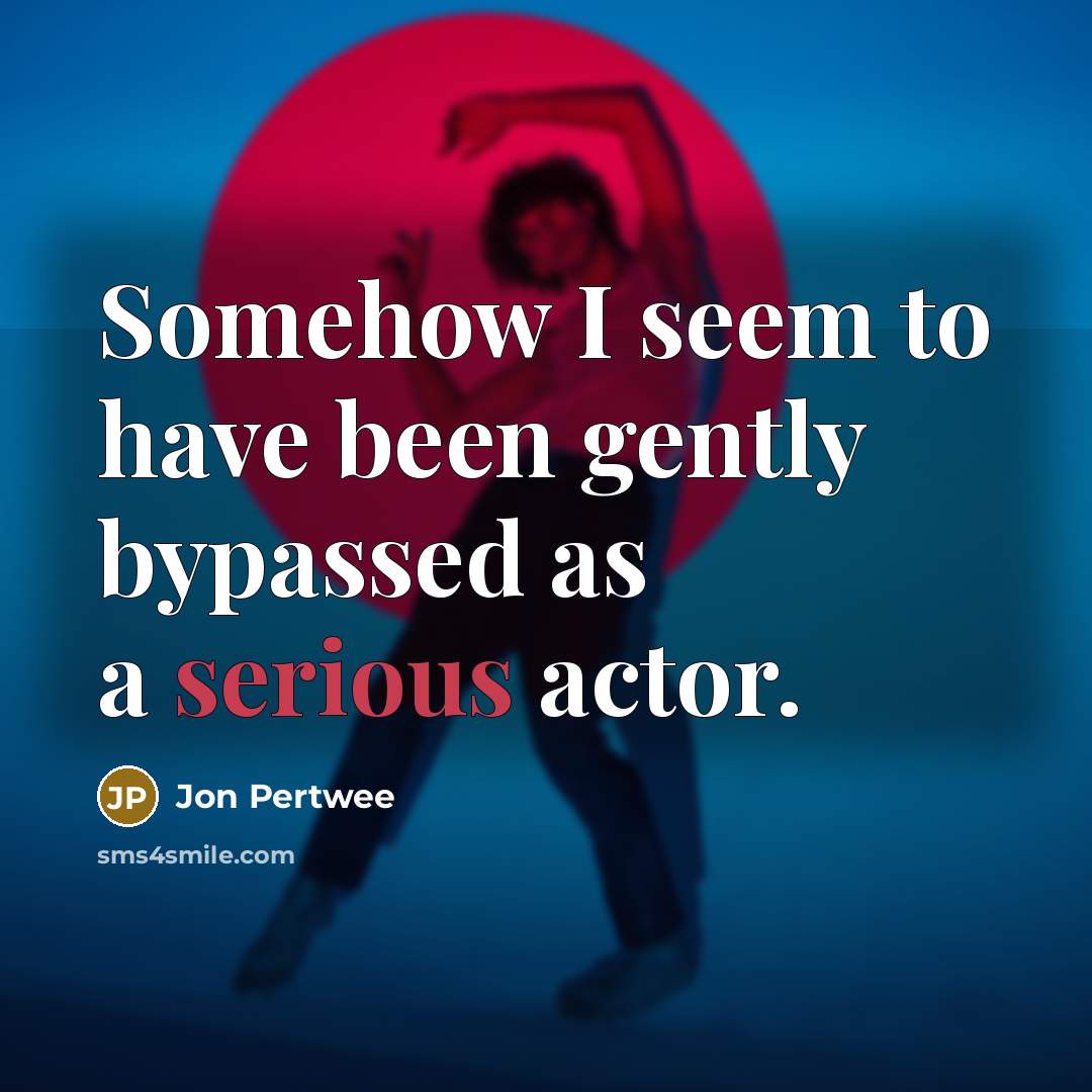 “Somehow I seem to have been gently bypassed as a…” quote by Jon Pertwee