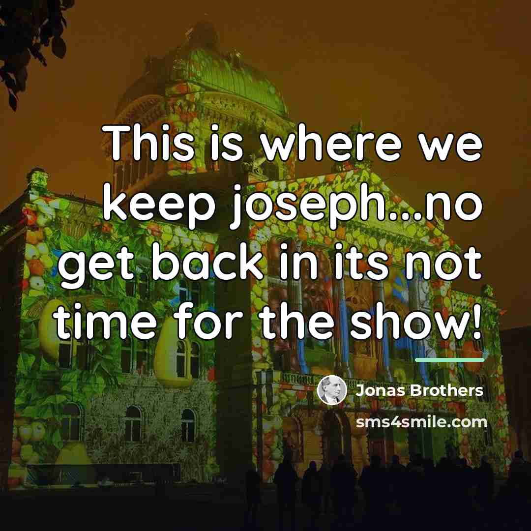“This is where we keep joseph...no get back in its…” quote by Jonas Brothers