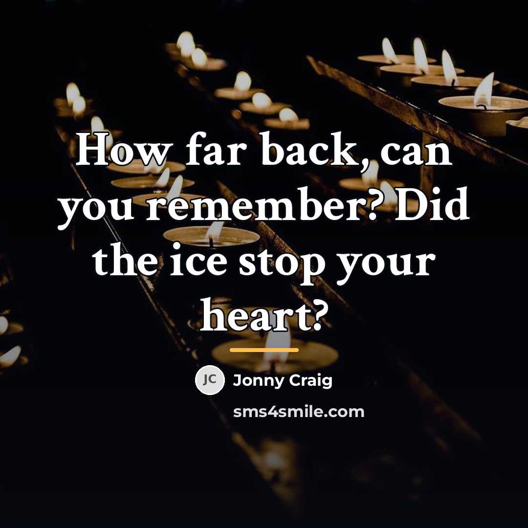 “How far back, can you remember? Did the ice stop…” quote by Jonny Craig