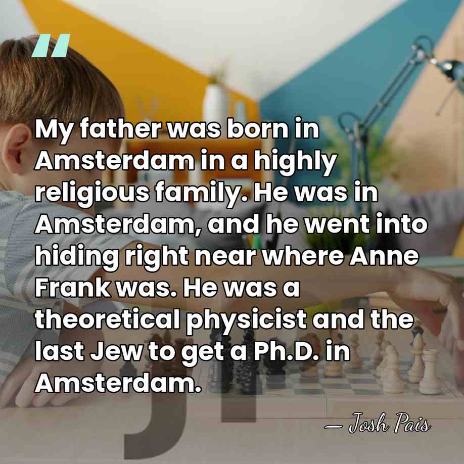 My father was born in Amsterdam in a highly religious family. He&hellip; - Josh Pais