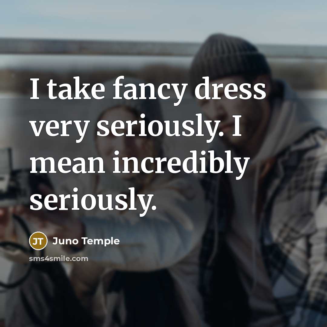 “I take fancy dress very seriously. I mean incredibly seriously.…” quote by Juno Temple